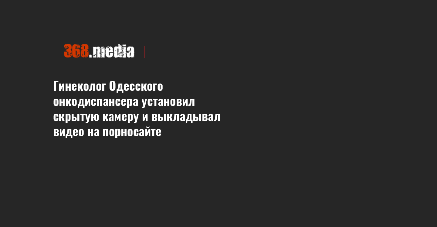 Гинеколог Одесского онкодиспансера установил скрытую камеру и выкладывал  видео на порносайте